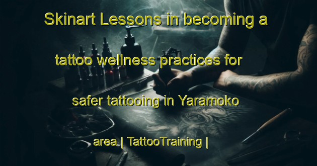 Skinart Lessons in becoming a tattoo wellness practices for safer tattooing in Yaramoko area | TattooTraining | TattooClasses | SkinartTraining-Burkina Faso